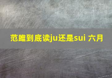 范雎到底读ju还是sui 六月